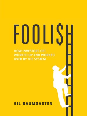cover image of FOOLISH: How Investors Get Worked Up and Worked Over by the System
